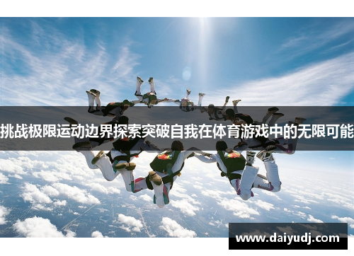 挑战极限运动边界探索突破自我在体育游戏中的无限可能